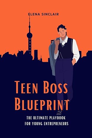 teen boss blueprint the ultimate playbook for young entrepreneurs 1st edition elena sinclair b0czm9gth4,