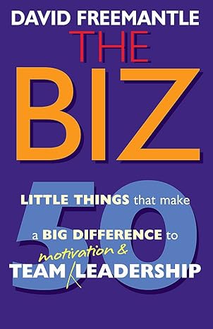 the biz 50 little thins to make a big difference to motivation and team leadership 1st published in 2004th