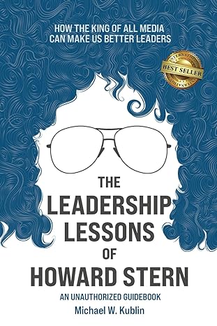 the leadership lessons of howard stern how the king of all media can make us better leaders 1st edition