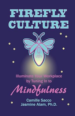 firefly culture illuminate your workplace by tuning in to mindfulness 1st edition camille sacco ,jasmine alam