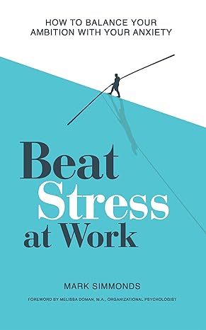 beat stress at work how to balance your ambition with your anxiety 1st edition mark simmonds ,lucy streule