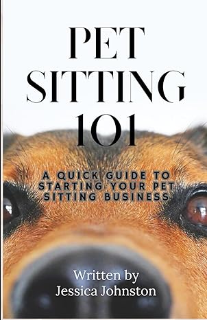 pet sitting 101 a quick guide to starting your pet sitting business 1st edition jessica johnston b0ctldd9fj,
