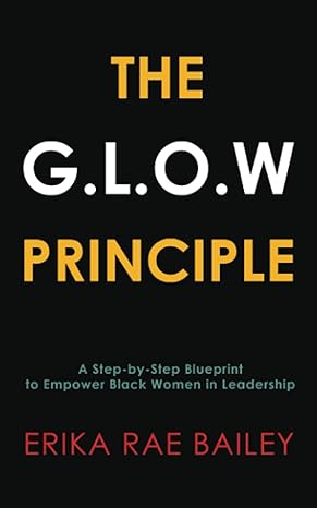 the g l o w principle a step by step blueprint to empower black women in leadership 1st edition erika rae