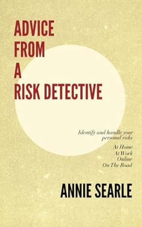 advice from a risk detective at work at home online and on the road 1st edition ms annie searle 0983934703,