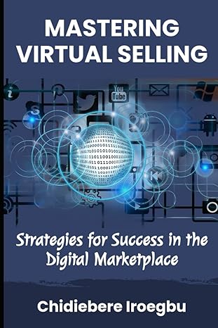 mastering virtual selling strategies for success in the digital marketplace 1st edition chidiebere iroegbu