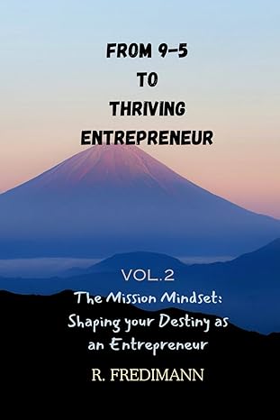 from 9 5 to thriving entrepreneur the mission mindset shaping your destiny as an entrepreneur 1st edition r