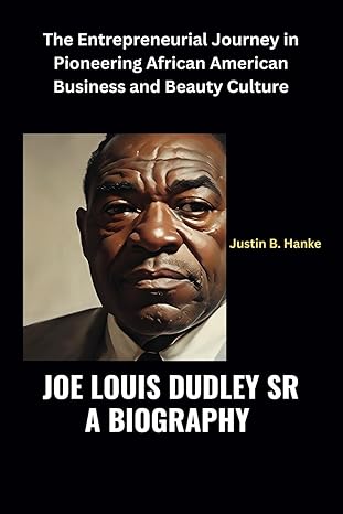 joe louis dudley sr a biography the entrepreneurial journey in pioneering african american business and