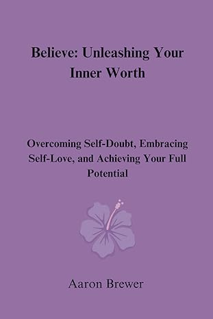 believe unleashing your inner worth overcoming self doubt embracing self love and achieving your full