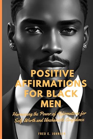 positive affirmations for black men harnessing the power of affirmations by improving mental health and