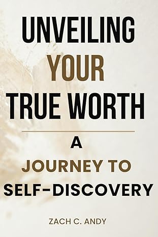 unveiling your true worth a journey to self discovery 1st edition zach c andy b0cl3p6ngm, 979-8864405253