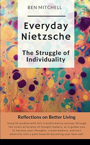 everyday nietzsche the struggle of individuality reflections on better living 1st edition ben mitchell