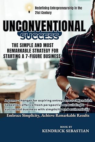 unconventional success the simple and most remarkable strategy for starting a 7 figure business redefining