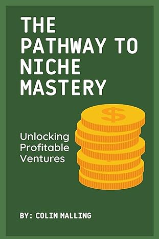 the pathway to niche mastery unlocking profitable ventures 1st edition colin malling b0cw4s8fqm,
