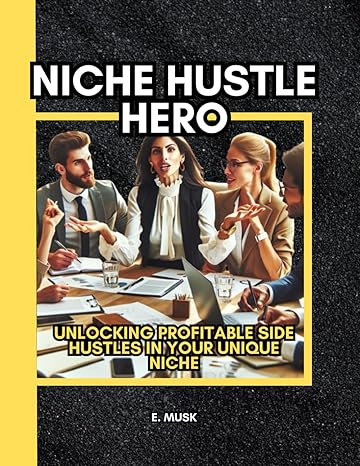 niche hustle hero unlocking profitable side hustles in your unique niche 1st edition e musk b0cvhjx4vj,