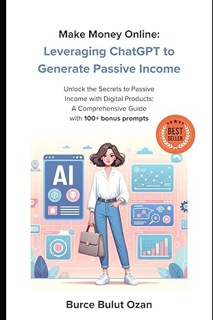 leveraging chatgpt to generate passive income turning your expertise into digital products 1st edition burce