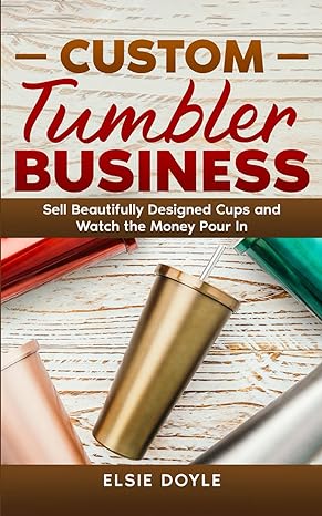 custom tumbler business sell beautifully designed cups and watch the money pour in 1st edition elsie doyle