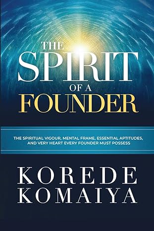 the spirit of a founder the spiritual vigour mental frame essential aptitudes and very heart every founder