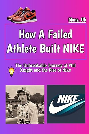 how a failed athlete built nike the unbreakable journey of phil knight and the rise of nike 1st edition man's