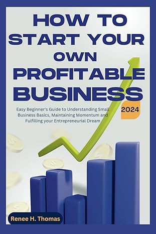 how to start your own profitable business easy beginners guide to understanding small business basics