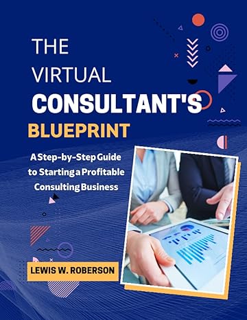 the virtual consultants blueprint a step by step guide to starting a profitable consulting business 1st