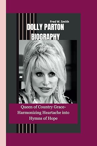 dolly parton biography queen of country grace harmonizing heartache into hymns of hope 1st edition fred w
