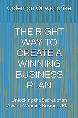 the right way to create a winning business plan unlocking the secret of an award winning business plan 1st