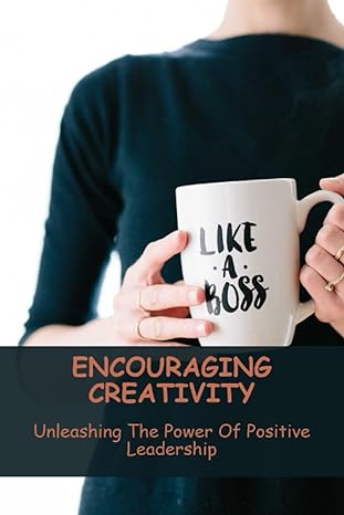 encouraging creativity unleashing the power of positive leadership 1st edition zena twiss b0c9kmc92b,