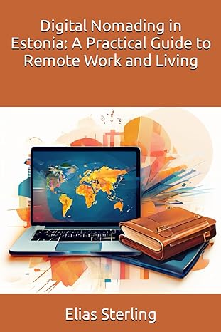 digital nomading in estonia a practical guide to remote work and living 1st edition elias sterling ,chatgpt