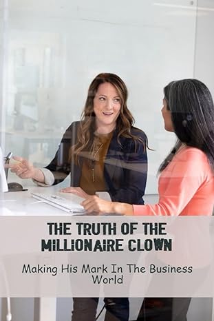 the truth of the millionaire clown making his mark in the business world 1st edition blythe kuhlo b0cfzbzspc,