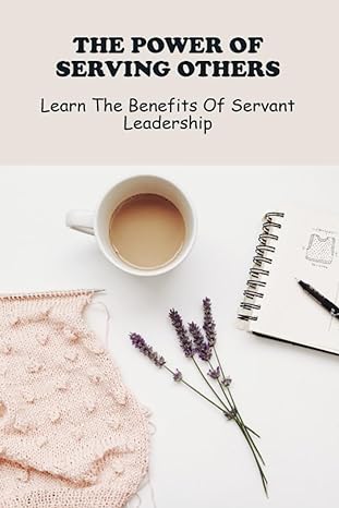 the power of serving others learn the benefits of servant leadership 1st edition arminda momper b0cfzc263v,