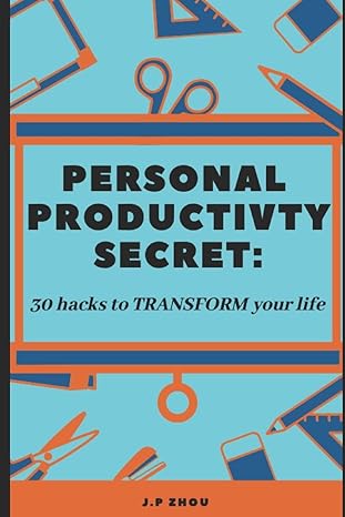personal productivity secrets 30 hacks and tips to transform your life 1st edition j p zhou b086prknqp,