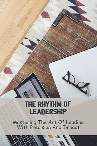the rhythm of leadership mastering the art of leading with precision and impact 1st edition jesenia halmick
