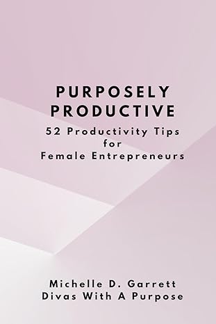 purposely productive 52 productivity tips for female entrepreneurs 1st edition michelle d garrett b0cst7jddx,
