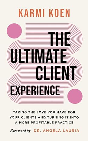 the ultimate client experience taking the love you have for your clients and turning it into a more