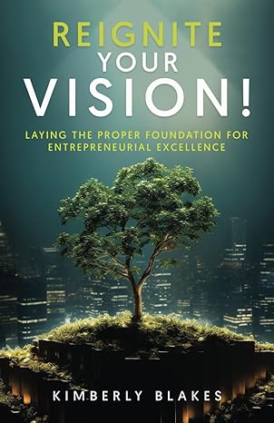 reignite your vision laying the proper foundation for entrepreneurial excellence 1st edition kimberly blakes