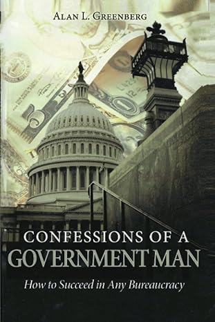 confessions of a government man how to succeed in any bureaucracy 1st edition alan l greenberg b08fp5v2bq,