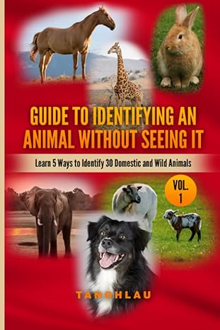guide to identifying an animal without seeing it learn 5 ways to identify 30 domestic and wild animals 1st