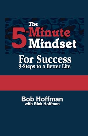 the 5 minute mindset for success 9 steps to a better life 1st edition bob hoffman ,rick hoffman ,anna olson