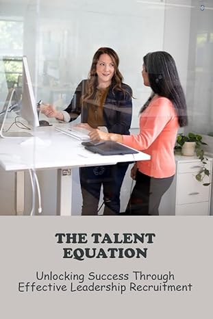 the talent equation unlocking success through effective leadership recruitment 1st edition emelia azotea