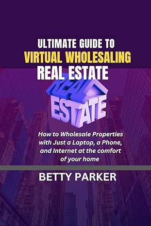 ultimate guide to virtual wholesaling real estate how to wholesale properties with just a laptop a phone and