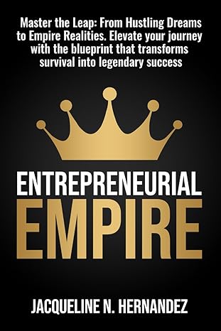 entrepreneurial empire master the leap from hustling dreams to empire realities elevate your journey with the