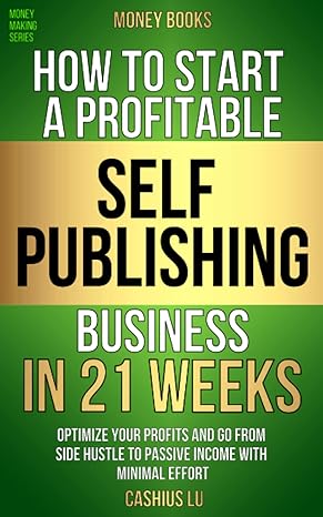 money books how to start a profitable self publishing business in 21 weeks optimize your profits and go from
