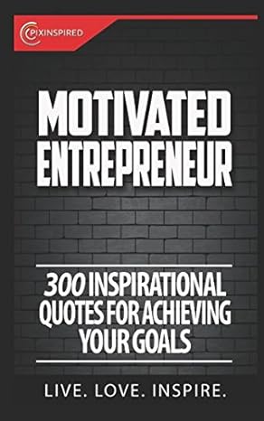 motivated entrepreneur 300 inspirational quotes for achieving your goals 1st edition pixinspired life