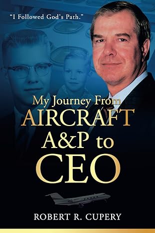 my journey from aircraft aandp to ceo 1st edition robert r cupery b0cr732w3l, 979-8989241507