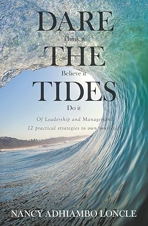 dare the tides of leadership and management 12 practical ways to own your craft 1st edition nancy adhiambo