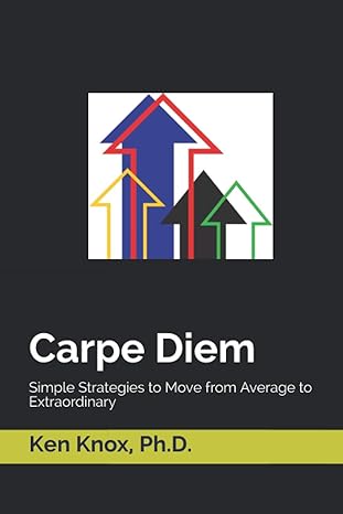 carpe diem simple strategies to move from average to extraordinary 1st edition ken knox phd b08kq1fw7r,