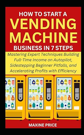 how to start a vending machine business in 7 steps mastering expert techniques building full time income on