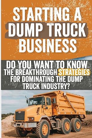 starting a dump truck business do you want to know the breakthrough strategies for dominating the dump truck