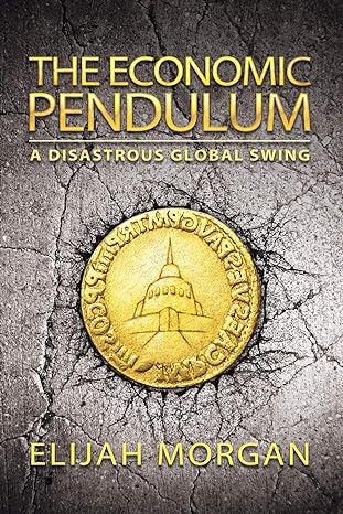 the economic pendulum a disastrous global swing 1st edition elijah morgan 1936554658, 978-1936554652
