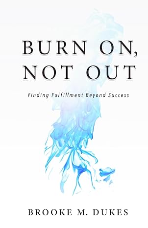 burn on not out finding fulfillment beyond success 1st edition brooke m dukes b0czj3fr6m, 979-8988926412